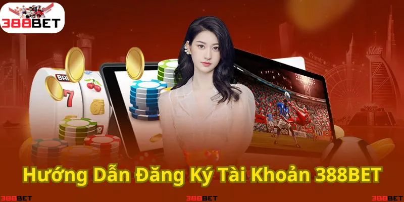 Hướng dẫn chi tiết cách đăng ký tài khoản 388BET nhanh chóng